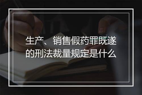 生产、销售假药罪既遂的刑法裁量规定是什么