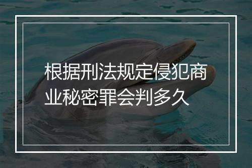 根据刑法规定侵犯商业秘密罪会判多久