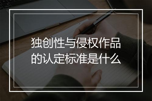 独创性与侵权作品的认定标准是什么