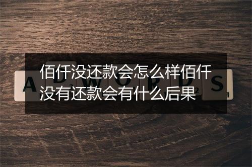 佰仟没还款会怎么样佰仟没有还款会有什么后果