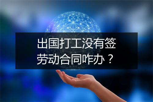 出国打工没有签劳动合同咋办？
