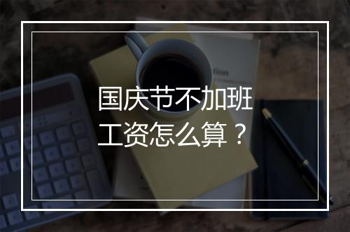 国庆节不加班工资怎么算？