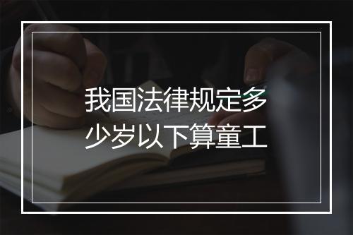 我国法律规定多少岁以下算童工
