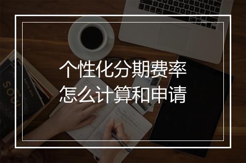 个性化分期费率怎么计算和申请