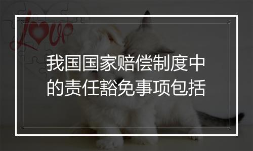 我国国家赔偿制度中的责任豁免事项包括