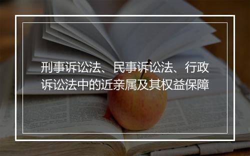 刑事诉讼法、民事诉讼法、行政诉讼法中的近亲属及其权益保障