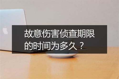 故意伤害侦查期限的时间为多久？