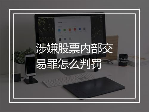 涉嫌股票内部交易罪怎么判罚