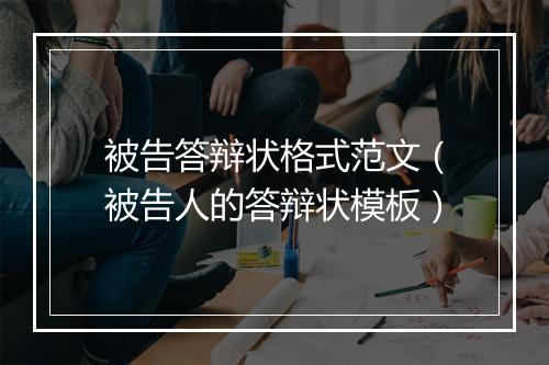 被告答辩状格式范文（被告人的答辩状模板）