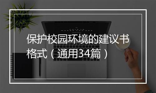 保护校园环境的建议书格式（通用34篇）