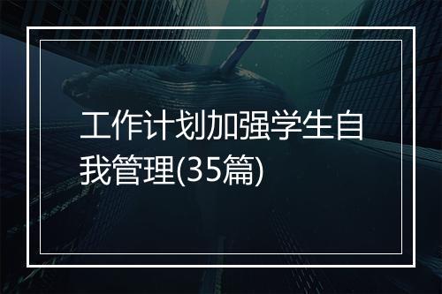 工作计划加强学生自我管理(35篇)