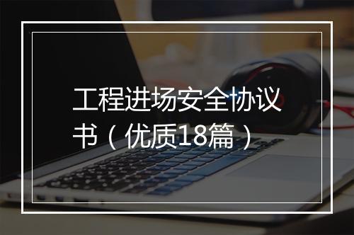 工程进场安全协议书（优质18篇）