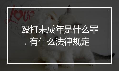 殴打未成年是什么罪，有什么法律规定