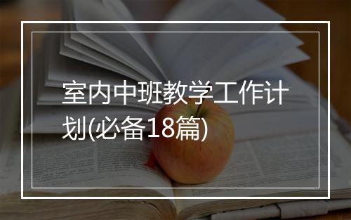 室内中班教学工作计划(必备18篇)