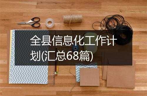全县信息化工作计划(汇总68篇)