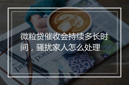 微粒贷催收会持续多长时间，骚扰家人怎么处理