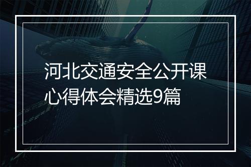 河北交通安全公开课心得体会精选9篇
