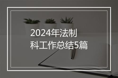 2024年法制科工作总结5篇