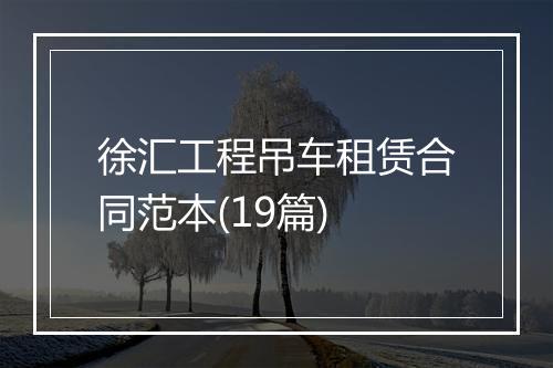 徐汇工程吊车租赁合同范本(19篇)