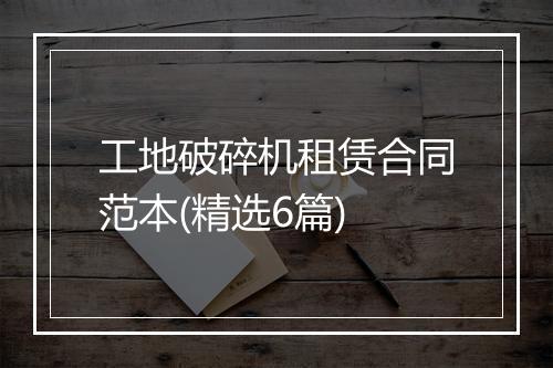 工地破碎机租赁合同范本(精选6篇)