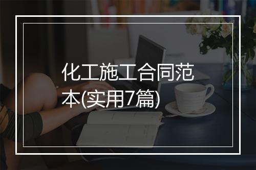化工施工合同范本(实用7篇)