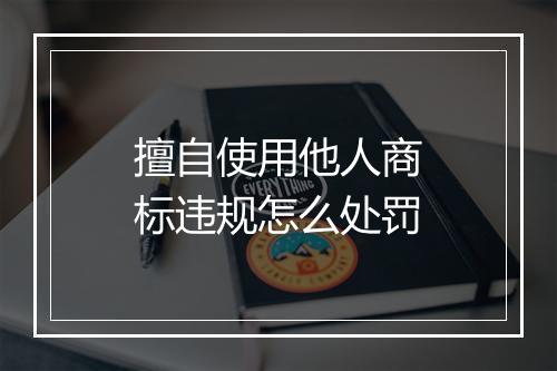 擅自使用他人商标违规怎么处罚