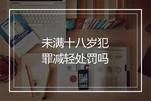 未满十八岁犯罪减轻处罚吗