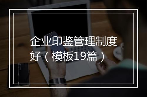 企业印鉴管理制度好（模板19篇）