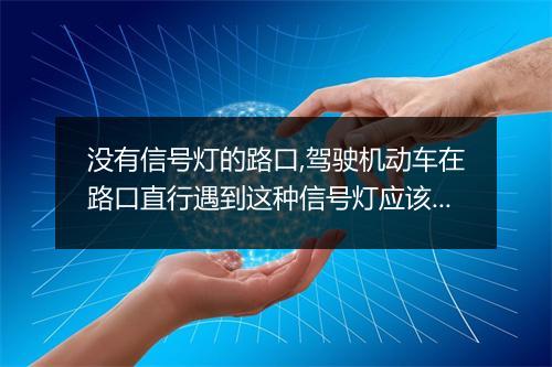 没有信号灯的路口,驾驶机动车在路口直行遇到这种信号灯应该怎样行驶