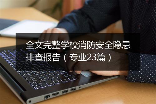 全文完整学校消防安全隐患排查报告（专业23篇）