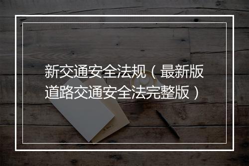 新交通安全法规（最新版道路交通安全法完整版）
