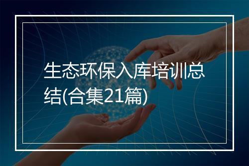 生态环保入库培训总结(合集21篇)