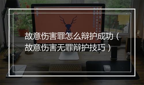 故意伤害罪怎么辩护成功（故意伤害无罪辩护技巧）