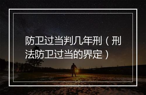 防卫过当判几年刑（刑法防卫过当的界定）