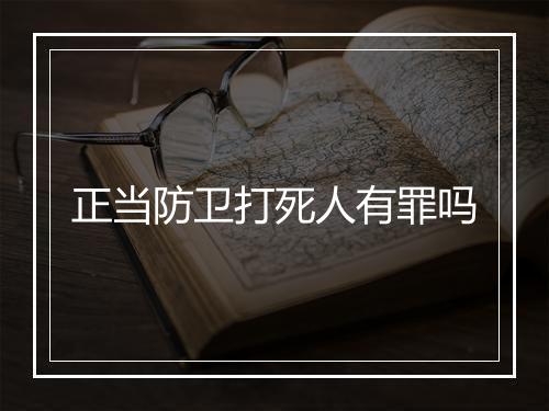 正当防卫打死人有罪吗