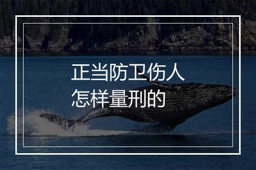 正当防卫伤人怎样量刑的
