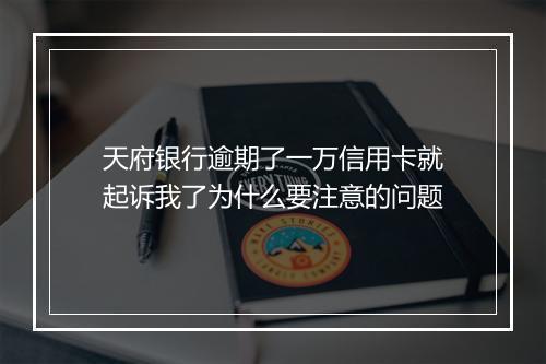 天府银行逾期了一万信用卡就起诉我了为什么要注意的问题