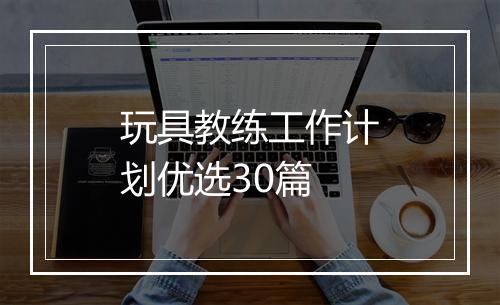 玩具教练工作计划优选30篇