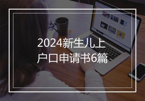 2024新生儿上户口申请书6篇