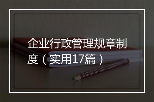 企业行政管理规章制度（实用17篇）
