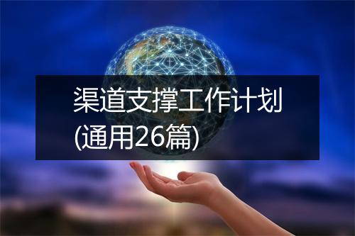渠道支撑工作计划(通用26篇)
