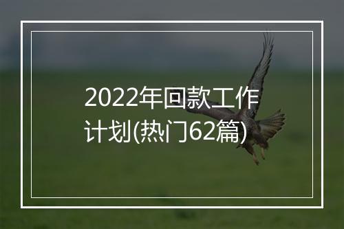 2022年回款工作计划(热门62篇)