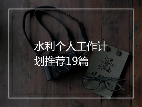 水利个人工作计划推荐19篇