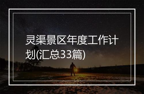 灵渠景区年度工作计划(汇总33篇)