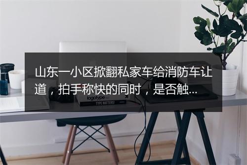 山东一小区掀翻私家车给消防车让道，拍手称快的同时，是否触犯法律？