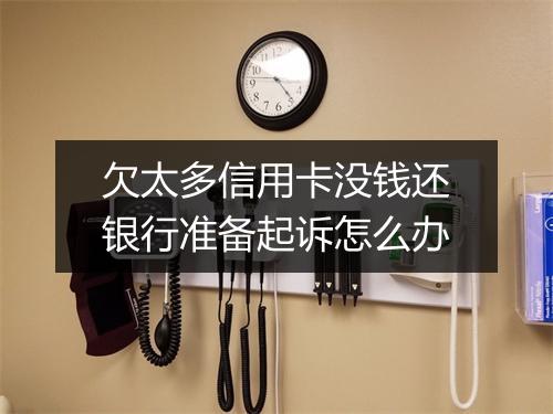 欠太多信用卡没钱还银行准备起诉怎么办