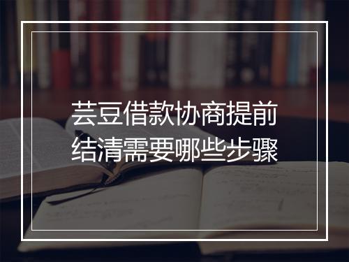芸豆借款协商提前结清需要哪些步骤
