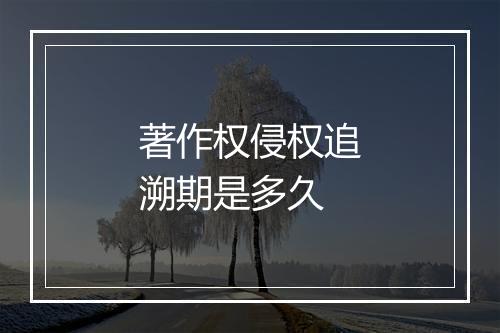 著作权侵权追溯期是多久