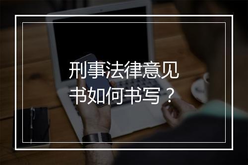 刑事法律意见书如何书写？