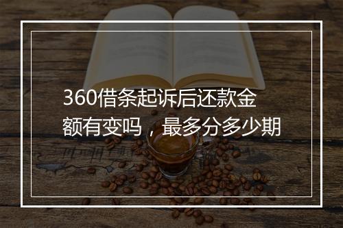 360借条起诉后还款金额有变吗，最多分多少期